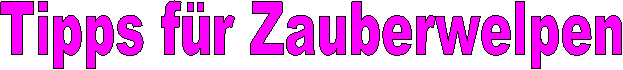 Tipps f�r Zauberwelpen